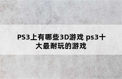 PS3上有哪些3D游戏 ps3十大最耐玩的游戏